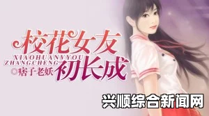 T大校花梁智薰小说：绚丽校园里的激情探索与心动瞬间