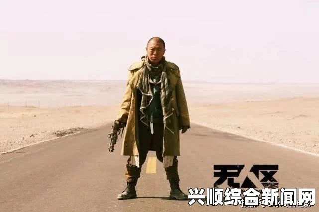 探索无人区经典电影免费观看策驰：感受激情画面与深刻评价的震撼之旅