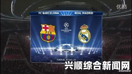 实况足球2015世纪之战，巴塞罗那与皇家马德里巅峰对决精彩视频回顾
