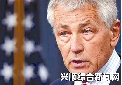 美国国防部长查克·哈格尔访华，深化军事合作与对话