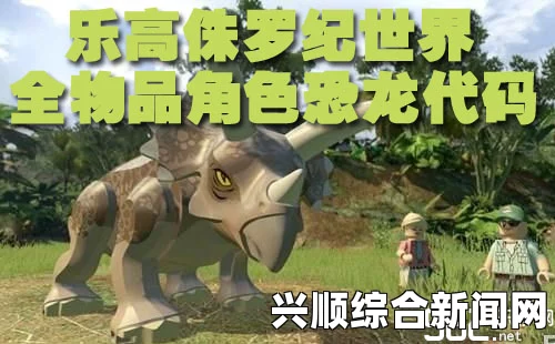 乐高侏罗纪世界游戏攻略大全，探索未知世界，解锁隐藏关卡！